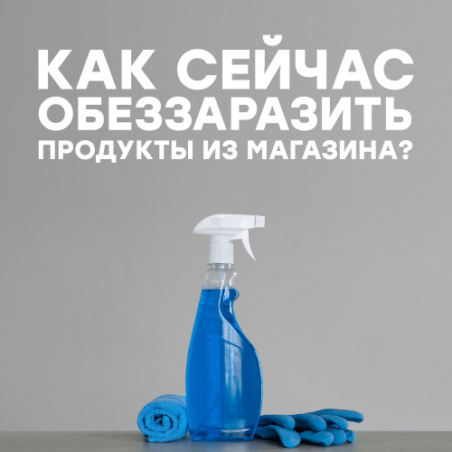 Как сейчас обеззаразить продукты из магазина?